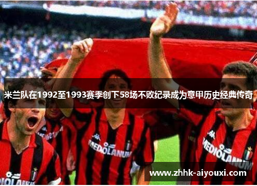 米兰队在1992至1993赛季创下58场不败纪录成为意甲历史经典传奇