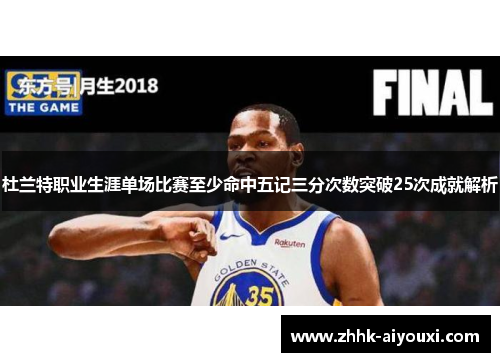 杜兰特职业生涯单场比赛至少命中五记三分次数突破25次成就解析