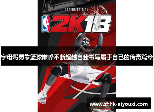 字母哥勇攀篮球巅峰不断超越自我书写属于自己的传奇篇章