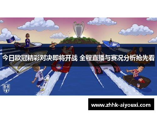 今日欧冠精彩对决即将开战 全程直播与赛况分析抢先看