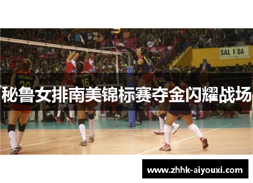 秘鲁女排南美锦标赛夺金闪耀战场