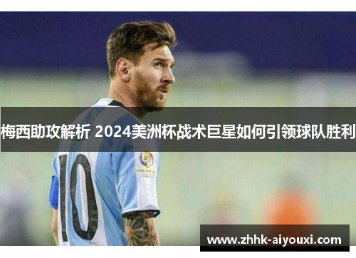 梅西助攻解析 2024美洲杯战术巨星如何引领球队胜利