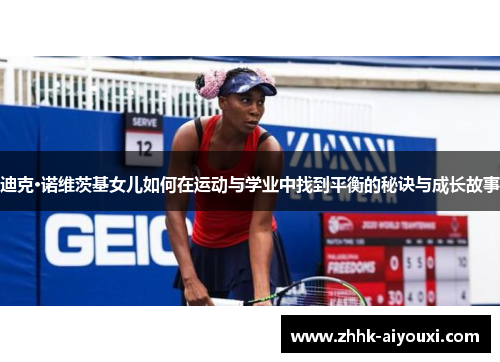 迪克·诺维茨基女儿如何在运动与学业中找到平衡的秘诀与成长故事