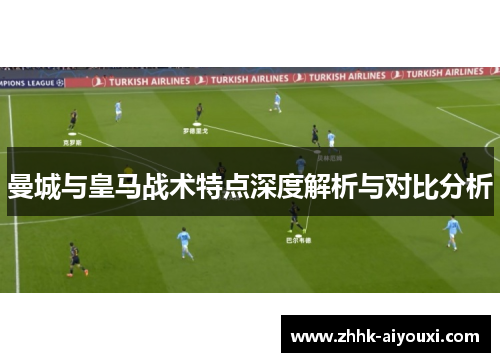 曼城与皇马战术特点深度解析与对比分析