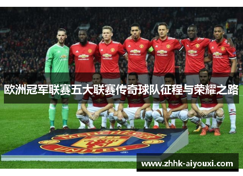 欧洲冠军联赛五大联赛传奇球队征程与荣耀之路