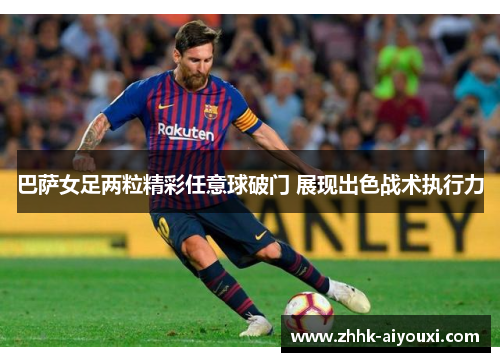 巴萨女足两粒精彩任意球破门 展现出色战术执行力