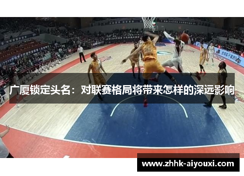 广厦锁定头名：对联赛格局将带来怎样的深远影响