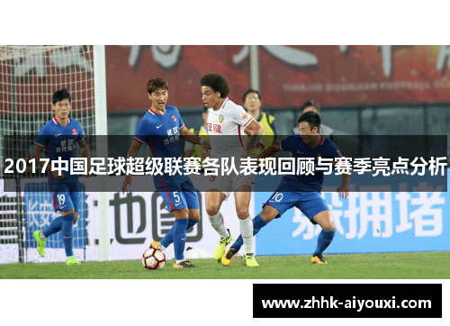 2017中国足球超级联赛各队表现回顾与赛季亮点分析