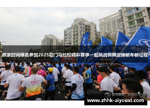 抓紧时间报名参加2025厦门马拉松精彩赛事一起挑战极限迎接新年新征程