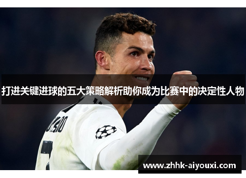 打进关键进球的五大策略解析助你成为比赛中的决定性人物