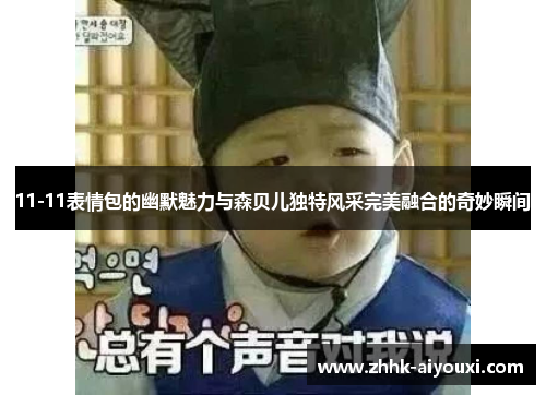 11-11表情包的幽默魅力与森贝儿独特风采完美融合的奇妙瞬间