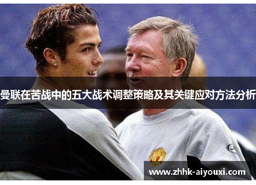 曼联在苦战中的五大战术调整策略及其关键应对方法分析