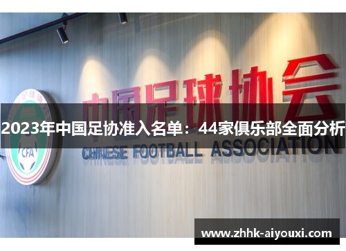 2023年中国足协准入名单：44家俱乐部全面分析