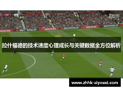拉什福德的技术速度心理成长与关键数据全方位解析