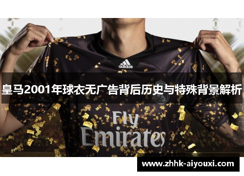 皇马2001年球衣无广告背后历史与特殊背景解析