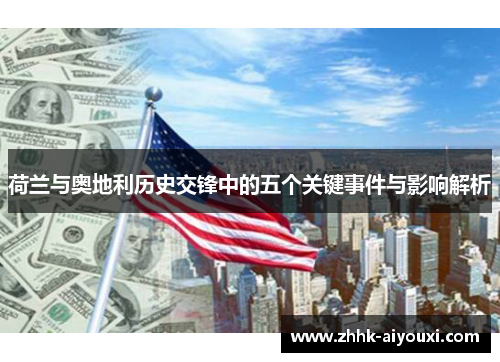 荷兰与奥地利历史交锋中的五个关键事件与影响解析
