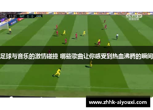 足球与音乐的激情碰撞 哪些歌曲让你感受到热血沸腾的瞬间